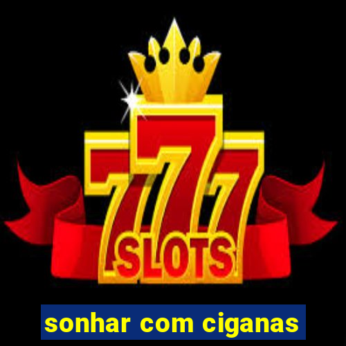 sonhar com ciganas